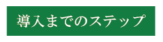 導入までのステップ 導入までのステップ